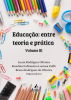 Educação: entre teoria e prática Volume III